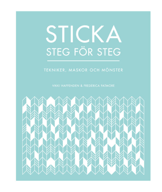 Sticka steg för steg. Tekniker, maskor och mönster.